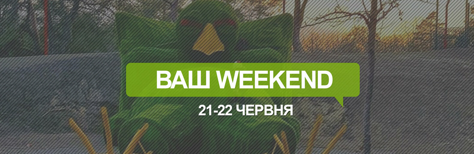Куди піти на вихідних 21-22 червня Куди піти на вихідних 21-22 червня